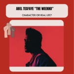 Abel Tesfaye: Character or Real Life