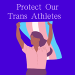 Protect Our Trans Athletes: An individual holding a trans pride flag